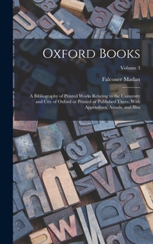 Hardcover Oxford Books; a Bibliography of Printed Works Relating to the University and City of Oxford or Printed or Published There. With Appendixes, Annals, an Book