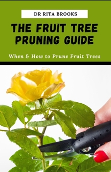 Paperback The Fruit Tree Pruning Guide: When & How to Prune Fruit Trees Book