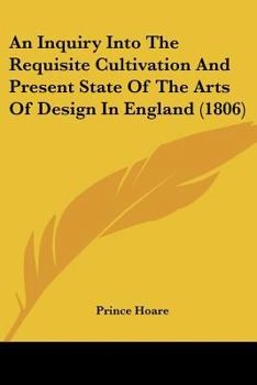 Paperback An Inquiry Into The Requisite Cultivation And Present State Of The Arts Of Design In England (1806) Book