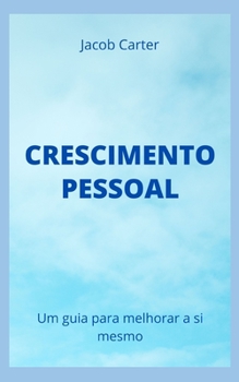 Crescimento Pessoal: Um guia para melhorar a si mesmo