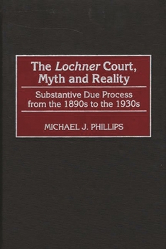 Hardcover The Lochner Court, Myth and Reality: Substantive Due Process from the 1890s to the 1930s Book
