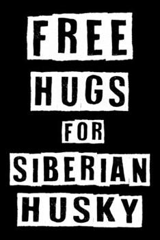 Free Hugs For Siberian Husky: Cute Siberian Husky Lined journal Notebook, Great Accessories & Gift Idea for Siberian Husky Owner & Lover. Lined journal Notebook With An Inspirational Quote.