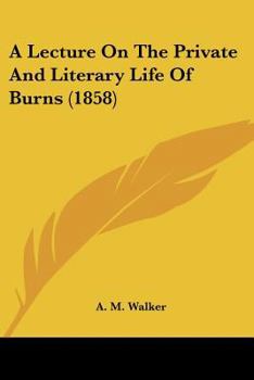 Paperback A Lecture On The Private And Literary Life Of Burns (1858) Book