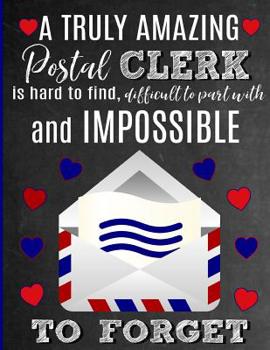 A Truly Amazing Postal Clerk Is Hard To Find, Difficult To Part With And Impossible To Forget: Thank You Appreciation Gift for Postal Service Worker, Mail Carrier, Mailman, Postman, Postwoman: Noteboo