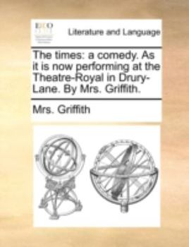 Paperback The Times: A Comedy. as It Is Now Performing at the Theatre-Royal in Drury-Lane. by Mrs. Griffith. Book