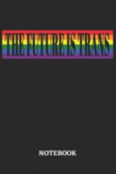The Future is Trans Notebook: 6x9 inches - 110 ruled, lined pages • Greatest LGBTQ Rainbow Journal • Gift, Present Idea