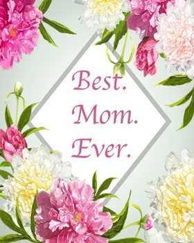 Best. Mom. Ever.: Floral Notebook Composition Journal 8’’x10’’ Mint Green Floral and Pink (Floral Notebooks)