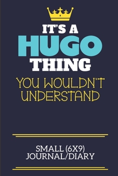 It's A Hugo Thing You Wouldn't Understand Small (6x9) Journal/Diary: A cute book to write in for any book lovers, doodle writers and budding authors!