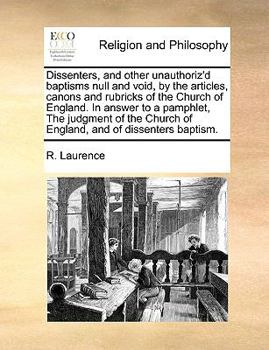 Paperback Dissenters, and other unauthoriz'd baptisms null and void, by the articles, canons and rubricks of the Church of England. In answer to a pamphlet, The Book
