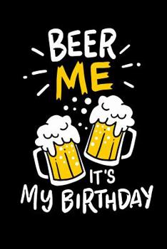 Paperback Beer Me, It's My Birthday: 120 Pages I 6x9 I Music Sheet I Funny Alcohol And Drinking Birthday Gifts Book