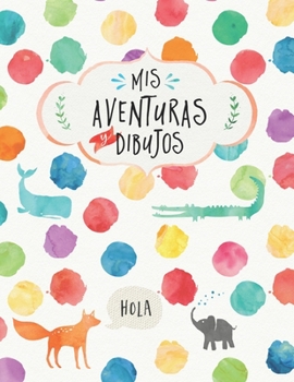 Mis aventuras y dibujos: Libro para escribir y hacer dibujos para ni�os peque�os hojas con l�neas y cuadro para dibujos 21.6x28 cm portada brillo colores infantil