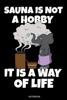 Sauna Is Not A Hobby: Lustiges Wellness Notizbuch Therme für Saunameister Spa Geschenk Saunaclub zum Saunieren I Sprüche Sauna Tagebuch Heft Heimsauna ... Heft I Größe 6 x 9 I Liniert I 110 Seiten