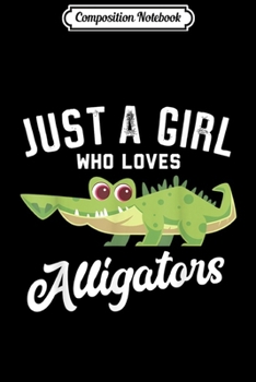 Composition Notebook: Just A Girl Who Loves Alligators Gift Alligator Lover  Journal/Notebook Blank Lined Ruled 6x9 100 Pages