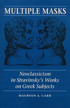 Hardcover Multiple Masks: Neoclassicism in Stravinsky's Works on Greek Subjects Book