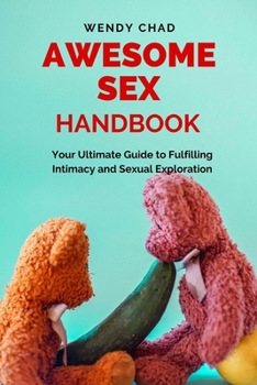 Paperback Awesome Sex Handbook: Your Ultimate Guide to Fulfilling Intimacy and Sexual Exploration Book