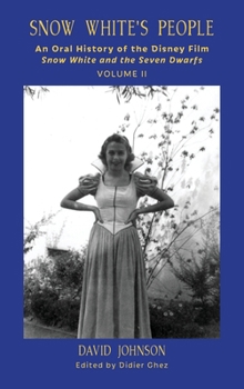 Snow White's People: An Oral History of the Disney Film Snow White and the Seven Dwarfs (Volume 2)