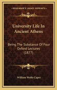 Hardcover University Life in Ancient Athens: Being the Substance of Four Oxford Lectures (1877) Book