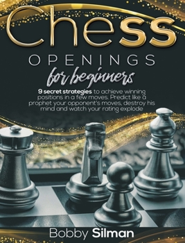 Hardcover Chess Openings for Beginners: 9 secret strategies to achieve winning positions in a few moves. Predict like a prophet your opponent's moves, destroy Book