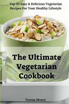 Paperback The Ultimate Vegetarian Cookbook: Top 50 Easy & Delicious Vegetarian Recipes for Your Healthy Lifestyle Book