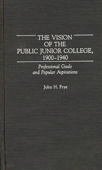 The Vision of the Public Junior College, 1900-1940: Professional Goals and Popular Aspirations