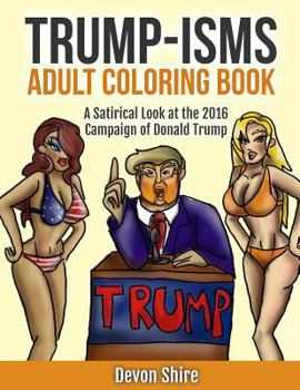 Paperback Trump-Isms Adult Coloring Book: A Satirical Look at the 2016 Campaign of Donald Trump Book