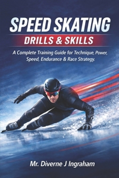 SPEED SKATING DRILLS & SKILLS: A Complete Training Guide for Technique, Power, Speed, Endurance & Race Strategy (SPORTS Drills & Skills)