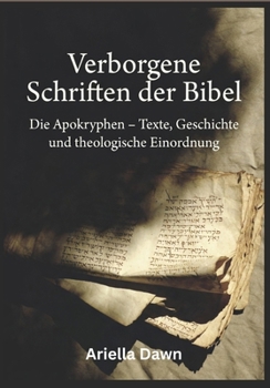 Verborgene Schriften der Bibel Die Apokryphen – Texte, Geschichte und theologische Einordnung (German Edition)