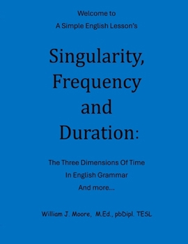 Paperback Singularity, Frequency and Duration: The Three Dimensions of Time in English Grammar and More... Book
