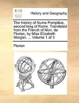 Paperback The History of Numa Pompilius, Second King of Rome. Translated from the French of Mon. de Florian, by Miss Elizabeth Morgan. ... Volume 1 of 3 Book