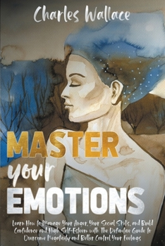 Paperback Master your emotions: Learn to control your feelings, manage shyness & overcome negativity. A practical guide for anger management & to impr Book