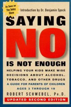 Saying No Is Not Enough: Helping Your Kids Make Wise Decisions About Alcohol, Tobacco, and Other Drugs-A Guide for Parents of Children Ages 3 Through 19