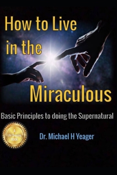 Paperback How to Live in the Miraculous: Basic Principles To Doing the Supernatural Book