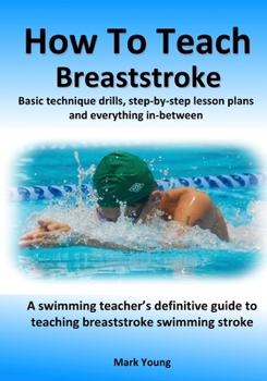 Paperback How To Teach Breaststroke: Basic technique drills, step-by-step lesson plans and everything in-between. A swimming teacher's definitive guide to Book