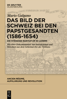 Hardcover Das Bild Der Schweiz Bei Den Papstgesandten (1586-1654): Die Ständige Nuntiatur in Luzern. Mit Einer Dokumentation Von Instruktionen Und Berichten Aus [German] Book