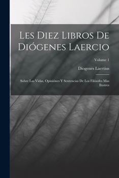 Les Diez Libros De Di�genes Laercio: Sobre Las Vidas, Opini�nes Y Sentencias De Los Fil�sofes Mas Ilustres; Volume 1