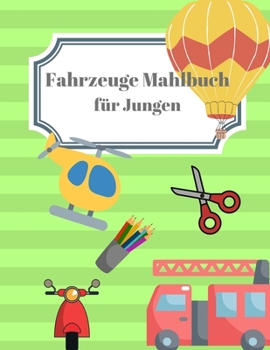 Fahrzeuge Mahlbuch f?r Jungen: Ein lustiges Ausschneide- und Malbuch f?r Kinder im Vorschulalter Lustiges und einfaches ?bungsbuch f?r kreatives Lern