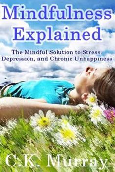 Paperback Mindfulness Explained: The Mindful Solution to Stress, Depression, and Chronic Unhappiness Book