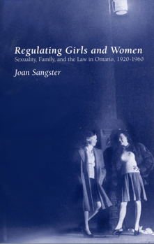 Paperback Regulating Girls and Women: Sexuality, Family, and the Law in Ontario 1920-1960 Book