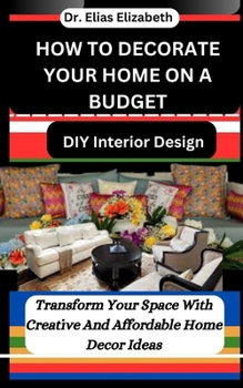 Paperback How to Decorate Your Home on a Budget: DIY Interior Design: Transform Your Space With Creative And Affordable Home Decor Ideas Book