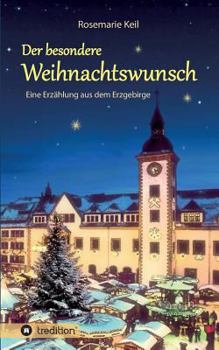Der besondere Weihnachtswunsch: Eine Erzählung aus dem Erzgebirge