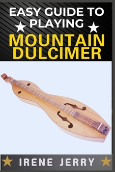 Paperback Easy Guide to Playing Mountain Dulcimer: A Step-by-Step Method for Learning to Play with Ease, Even If You Have No Musical Experience Book