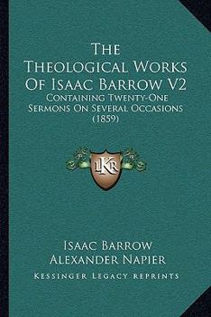 The Theological Works Of Isaac Barrow V2: Containing Twenty-One Sermons On Several Occasions