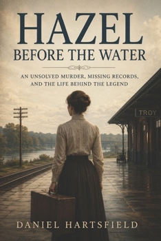 Hazel Before the Water: An Unsolved Murder, Missing Records, and the Life Behind the Legend