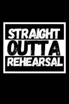 Straight Outta Rehearsal: Funny Theater Lover Notebook/Journal (6” X 9”) Theater Gift Ideas For Actors