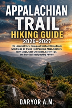 APPALACHIAN TRAIL HIKING GUIDE 2026–2027: The Essential Thru-Hiking and Section Hiking Guide with Stage-by-Stage Trail Planning, Maps, Shelters, Town ... Safety Tips, and Practical Backpacking Advice