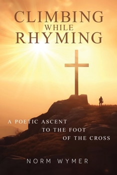 Climbing While Rhyming: A Poetic Ascent to the Foot of the Cross