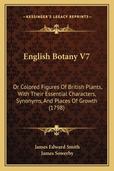 Paperback English Botany V7: Or Colored Figures Of British Plants, With Their Essential Characters, Synonyms, And Places Of Growth (1798) Book