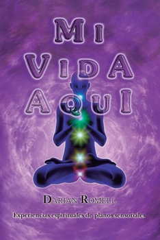 Paperback Mi Vida Aquí: Experiencias espirituales de planos sensoriales... [Spanish] Book