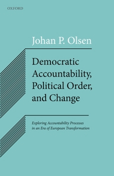 Hardcover Democratic Accountability, Political Order, and Change: Exploring Accountability Processes in an Era of European Transformation Book