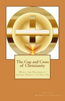 Paperback The Cup and Cross of Christianity: What the Prosperity Gospel Forgot to Tell Us Book